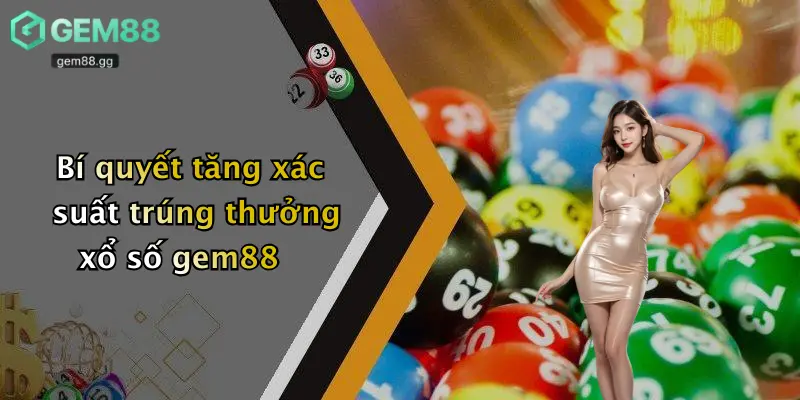 Bí quyết tăng xác suất trúng thưởng xổ số gem88