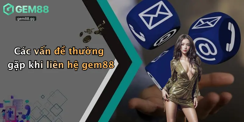 Liên Hệ Gem88: Tổng Đài Hỗ Trợ Giải Trí, Tư Vấn Mọi Thắc Mắc 2026 3 Các vấn đề thường gặp khi liên hệ gem88