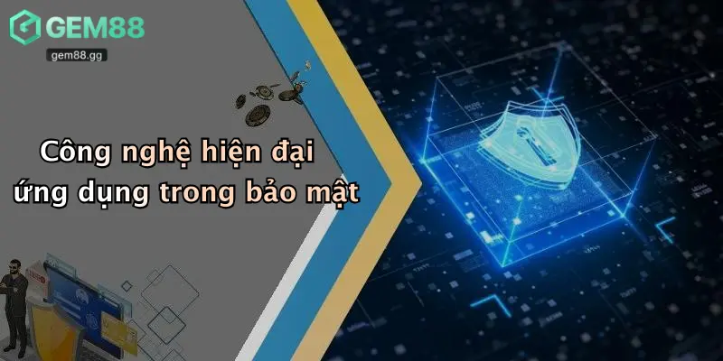 Công nghệ hiện đại ứng dụng trong bảo mật