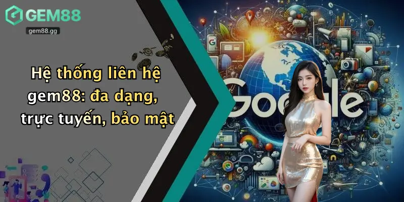 Liên Hệ Gem88: Tổng Đài Hỗ Trợ Giải Trí, Tư Vấn Mọi Thắc Mắc 2026 1 Hệ thống liên hệ gem88: đa dạng, trực tuyến, bảo mật