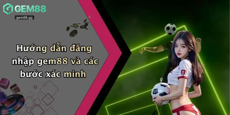 Đăng Nhập Gem88: Khám Phá Thể Thao, Casino, Tài Xỉu Đỉnh Cao 2 Hướng dẫn đăng nhập gem88 và các bước xác minh