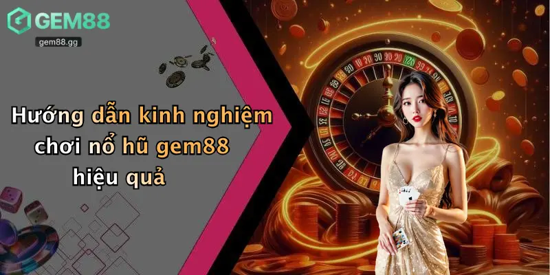 Nổ Hũ Gem88 3 Hướng dẫn kinh nghiệm chơi nổ hũ gem88 hiệu quả