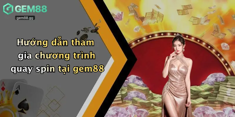 Hướng dẫn tham gia chương trình quay spin tại gem88