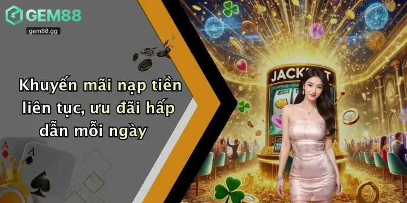 Khuyến Mãi Gem88 2 Khuyến mãi nạp tiền liên tục, ưu đãi hấp dẫn mỗi ngày