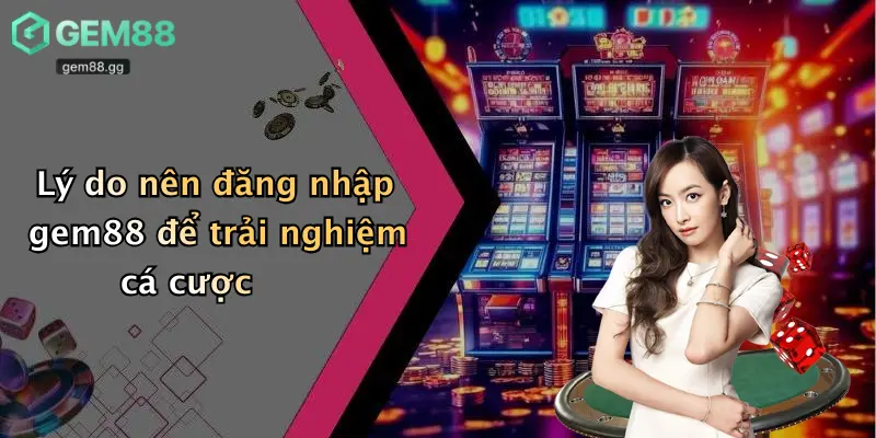 Đăng Nhập Gem88: Khám Phá Thể Thao, Casino, Tài Xỉu Đỉnh Cao 1 Lý do nên đăng nhập gem88 để trải nghiệm cá cược