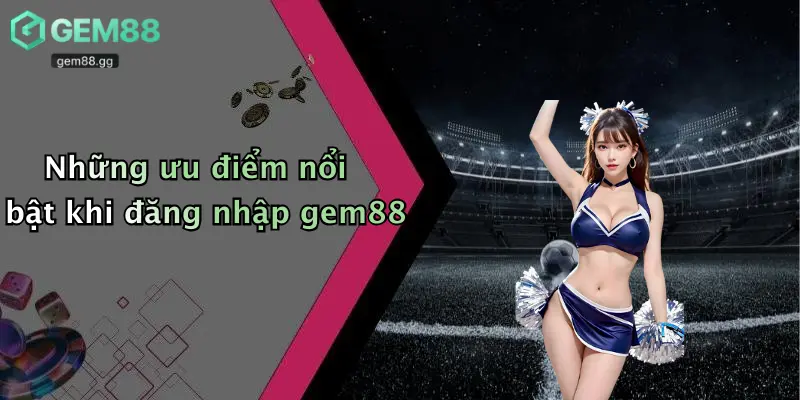 Đăng Nhập Gem88: Khám Phá Thể Thao, Casino, Tài Xỉu Đỉnh Cao 3 Những ưu điểm nổi bật khi đăng nhập gem88