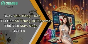Quay Spin Hàng Tuần Tại Gem88 Trúng Ip17promax: Thử Vận May, Nhận Quà To