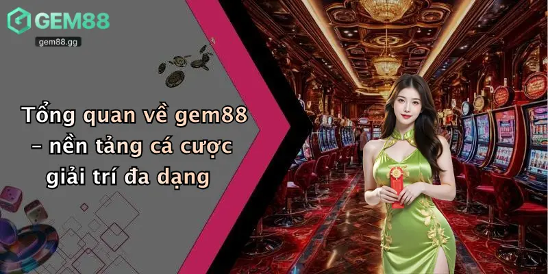 Đá Gà Gem88 2 Tổng quan về gem88 – nền tảng cá cược giải trí đa dạng