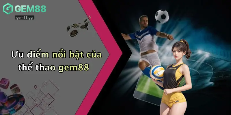 Ưu điểm nổi bật của thể thao gem88